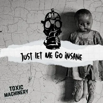 Just Let Me Go Insane by Toxic Machinery