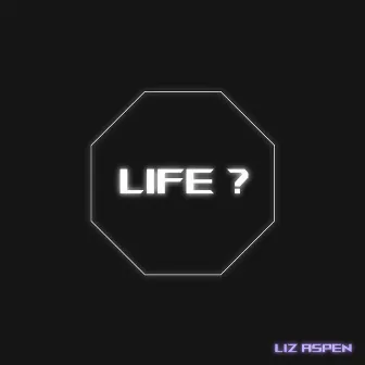 Life ? by Liz Aspen