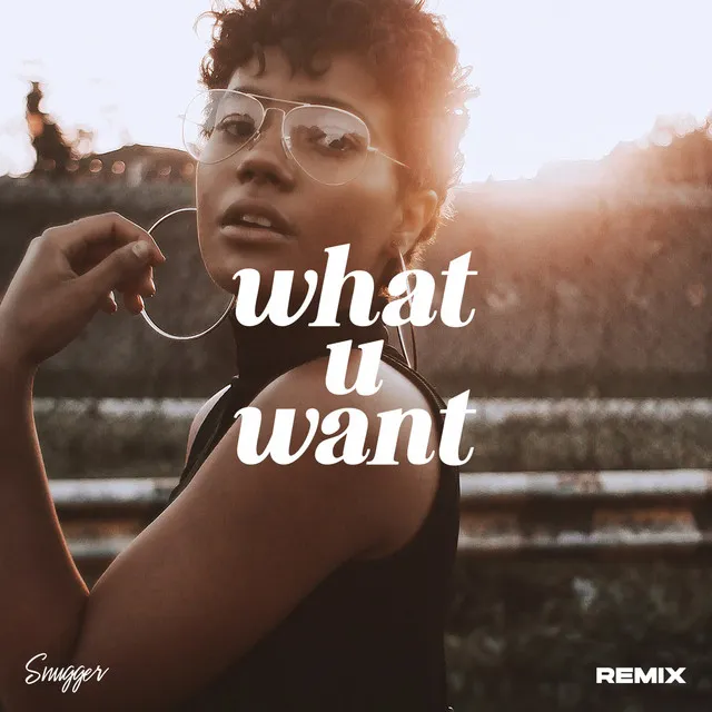 What U Want - Snugger Remix