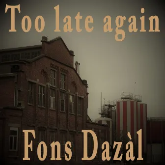 Too Late Again by Fons Dazàl