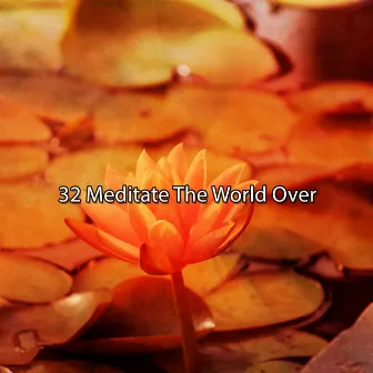 32 Meditate The World Over by Meditation Group