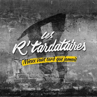 Mieux vaut tard que jamais by Les R'tardataires