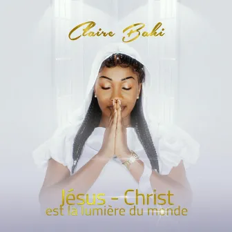 Jesus christ est la lumière du monde by Claire Bahi