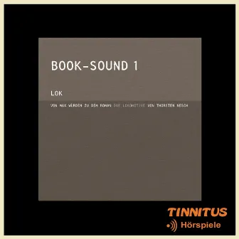 BOOK-SOUND 1: LOK (Zu dem Roman Die Lokomotive von Thorsten Nesch) by Max Würden