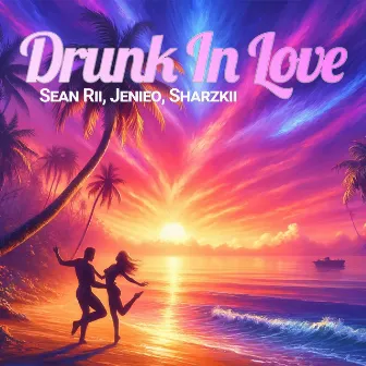 Drunk In Love by Sharzkii