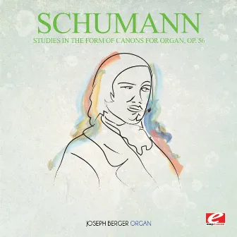 Schumann: Studies in the Form of Canons for Organ, Op. 56 (Digitally Remastered) by Joseph Berger