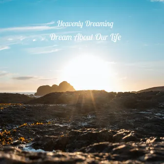 Dream About Our Life by Heavenly Dreaming