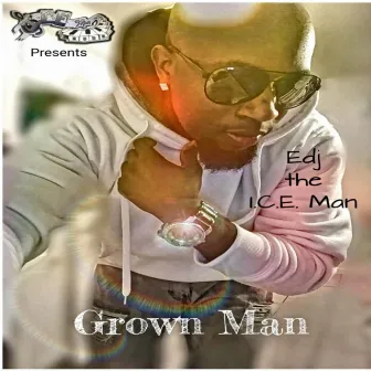 I.C.E. Man Prods Presents: Grown Man by EDJ the I.C.E. Man