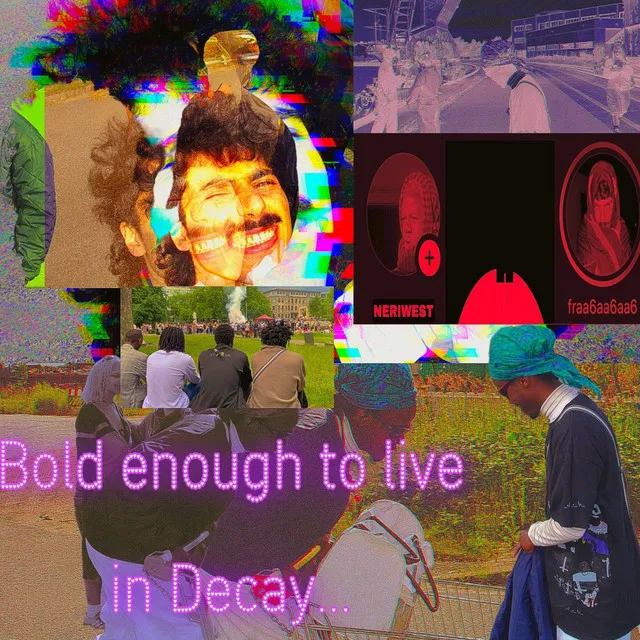 bold enough to live in decay