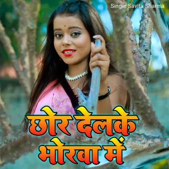 Chhor Delakai Bhorwa Me by Savita Sharma