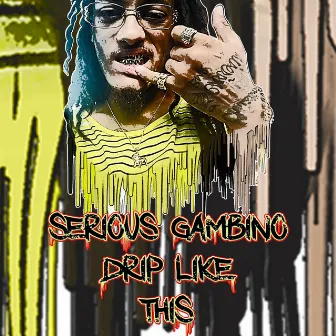 Drip Like This by Serious Gambino