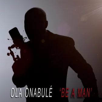 Be A Man by Ola Onabule