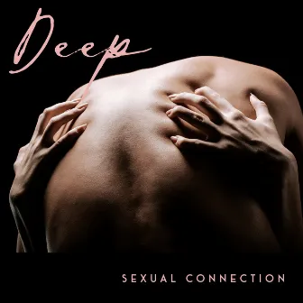 Deep Sexual Connection - Flow of Romantic Energy, Erotic Chillout by Total Chill Out Empire