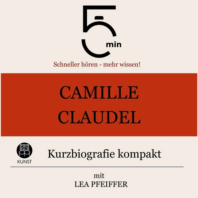 Camille Claudel: Kurzbiografie kompakt (5 Minuten: Schneller hören – mehr wissen!)