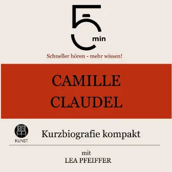 Camille Claudel: Kurzbiografie kompakt (5 Minuten: Schneller hören – mehr wissen!) by Lea Pfeiffer