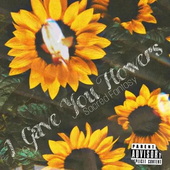 I Gave You Flowers by Sacred Fantasy