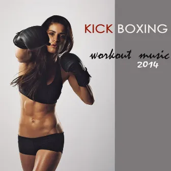 Kick Boxing Workout Music 2014 - Aerobics & Cross Fit Music, Sexy & Erotic Music, Jogging & Running by Kickboxing Music DJ