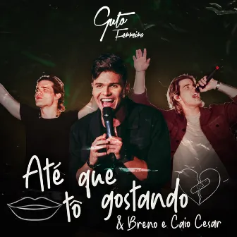 Até Que Tô Gostando (Ao Vivo) by Guto Ferreira