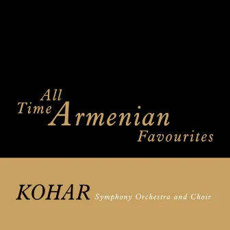 All Time Armenian Favourites 1 by KOHAR Symphony Orchestra and Choir