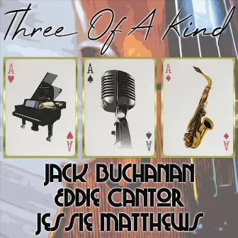 Three of a Kind: Jack Buchanan, Eddie Cantor, Jessie Matthews by Jack Buchanan