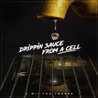 Drippin Sauce From A Cell by C-Wii Tha Trappa