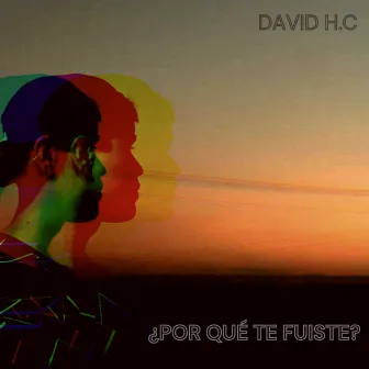 ¿POR QUÉ TE FUISTE? by David H.C