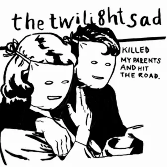 The Twilight Sad Killed My Parents and Hit the Road by The Twilight Sad