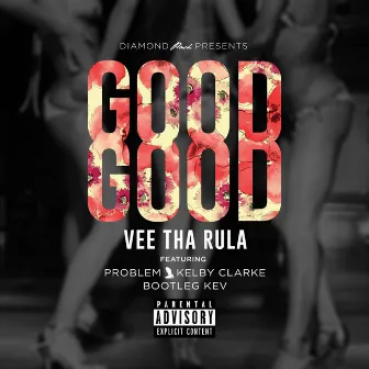 Good Good (feat. Problem, Kelby Clarke & Bootleg Kev) by Vee tha Rula