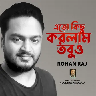 Eto Kichu Korlam Tobuo by Rohan Raj