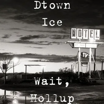 Wait, Hollup by Dtown Ice