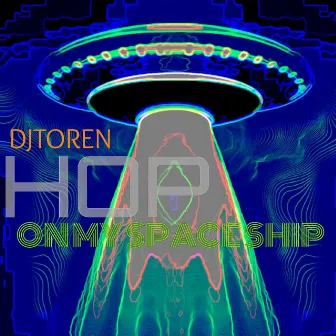 HOP ON MY SPACE SHIP by DJ TOREN