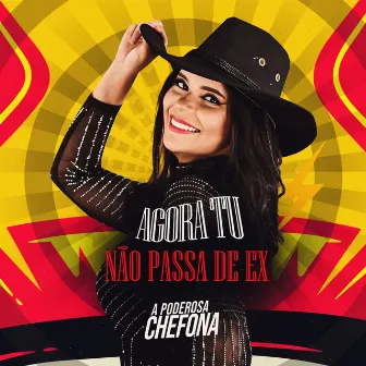 Agora Tu Não Passa de Ex by A PODEROSA CHEFONA