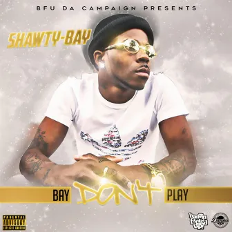 Bay Don't Play by Shawty-Bay