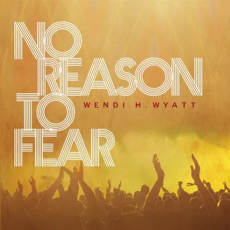 No Reason to Fear by Wendi H. Wyatt