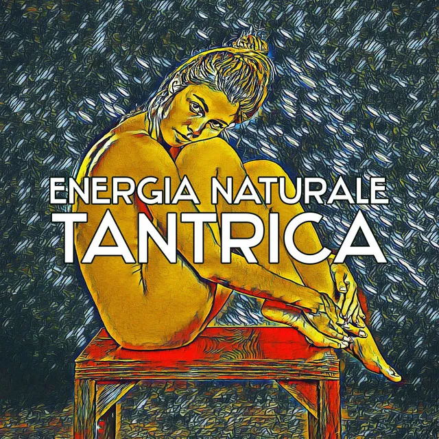 Energia naturale tantrica - Mente e corpo segreti, Esperienza erotica, Musica per sensualità, passione e tantra yoga