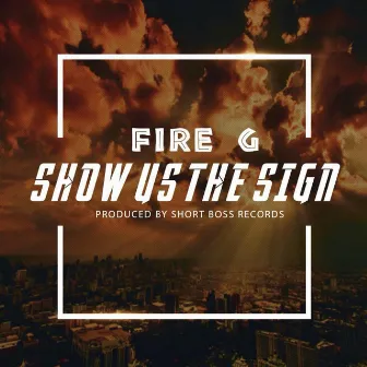 Show Us the Sign by Fire G