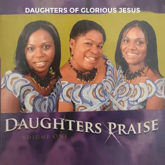 Daughters Praise, Vol. 1 by Daughters of Glorious Jesus