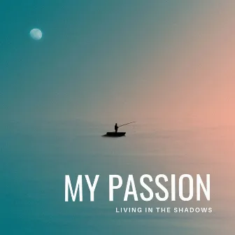 Living in the Shadows by My Passion