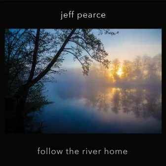 Follow the River Home by Jeff Pearce