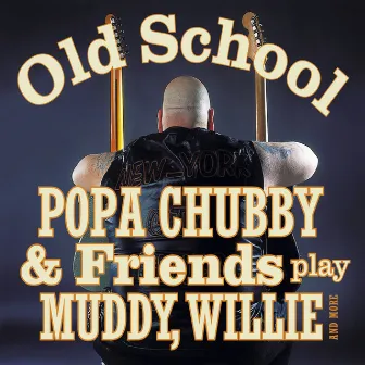 Old School (Popa Chubby & Friends play Muddy, Willie and More) by Popa Chubby