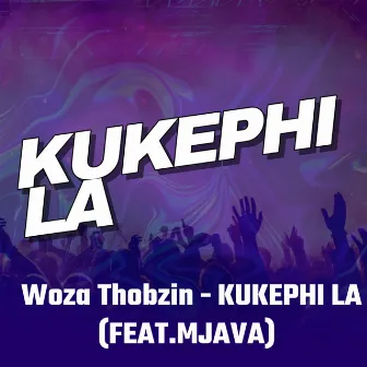 Kukephi La by Woza Thobzin