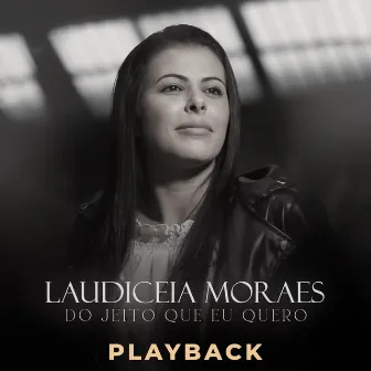 Do Jeito Que Eu Quero (Playback) by Laudiceia Moraes