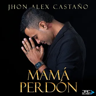 MAMÁ PERDÓN by Jhon Alex Castaño