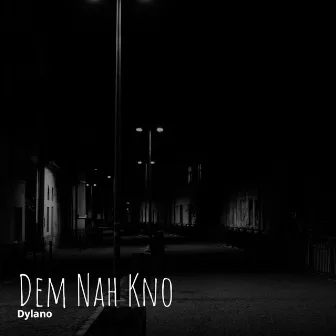 Dem Nah Kno by Dylano