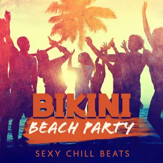 Bikini Beach Party – Sexy Chill Beats (New Summer Hits) by Chillout DJ Universe