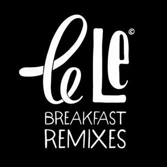 Breakfast Remixes by Le Le