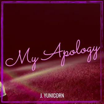 My Apology by J. Yunicorn