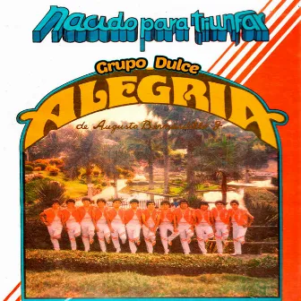 Nacido para Triunfar by Grupo Dulce Alegría