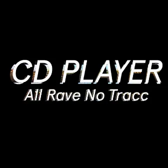 All Rave No Tracc by CD Player