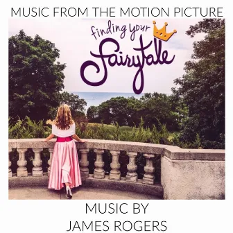 Finding Your Fairytale (Music From The Motion Picture) by James Rogers